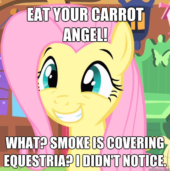 Eat your carrot angel! What? Smoke is covering equestria? I didn't notice.  Fluttershy Trollface