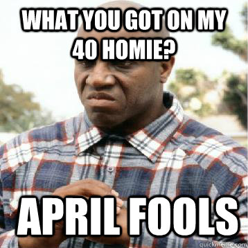 What you got on my 40 homie?  April Fools - What you got on my 40 homie?  April Fools  Take Credit Debo