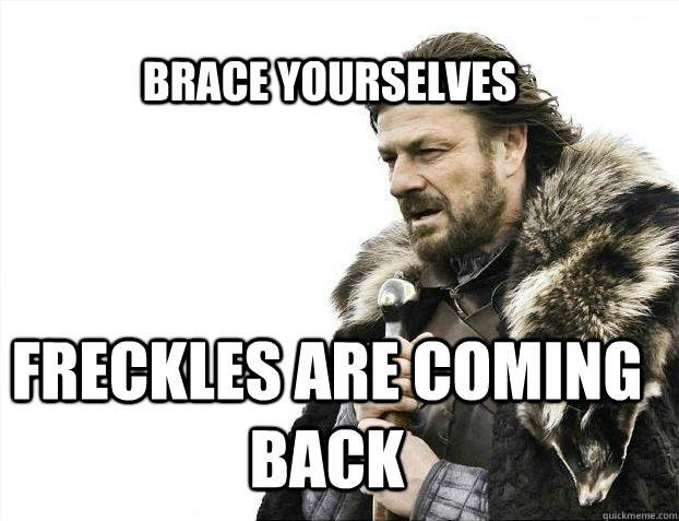 BRACE YOURSELves freckles are coming back  BRACE YOURSELF SOLO QUEUE