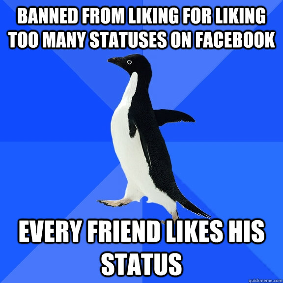 Banned from liking for liking too many statuses on Facebook Every friend likes his status  Socially Awkward Penguin