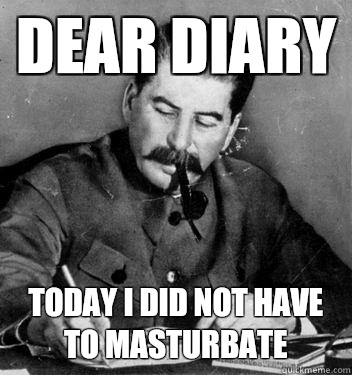 Dear Diary today I did not have to masturbate  