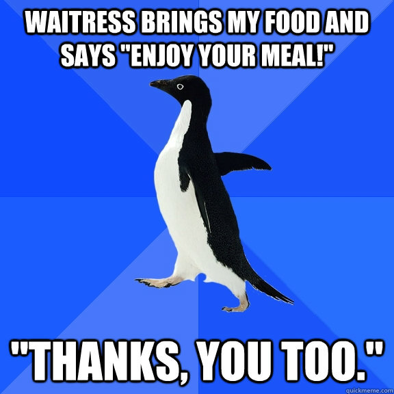 Waitress brings my food and says 