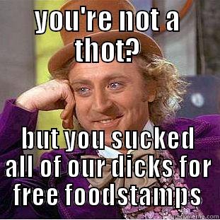 YOU'RE NOT A THOT? BUT YOU SUCKED ALL OF OUR DICKS FOR FREE FOODSTAMPS Creepy Wonka