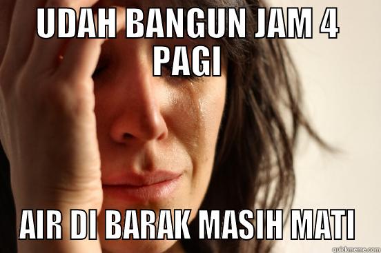 UDAH BANGUN JAM 4 PAGI AIR DI BARAK MASIH MATI First World Problems