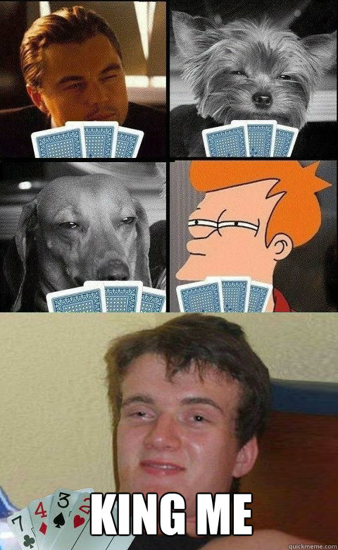  king me -  king me  10 guy plays poker