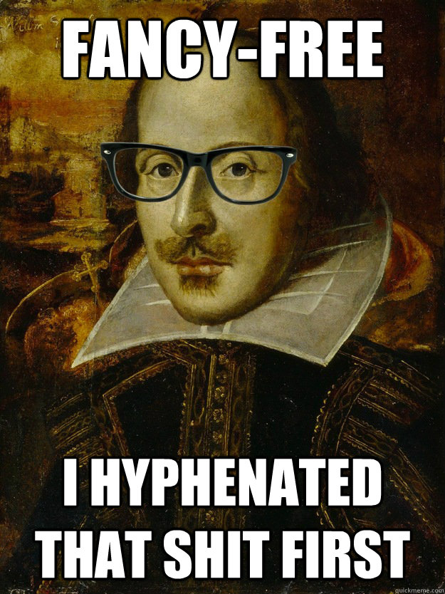 fancy-free I hyphenated that shit first  Hipster Shakespeare