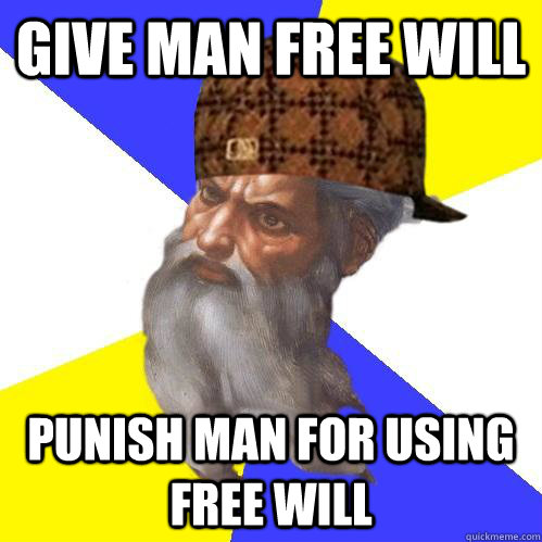 Give man free will Punish man for using free will  Scumbag God is an SBF