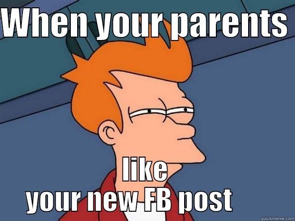 WHEN YOUR PARENTS  LIKE YOUR NEW FB POST       Futurama Fry