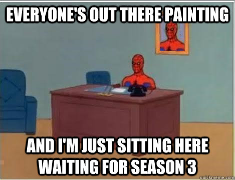 Everyone's out there painting and i'm just sitting here waiting for season 3 - Everyone's out there painting and i'm just sitting here waiting for season 3  Spiderman Desk