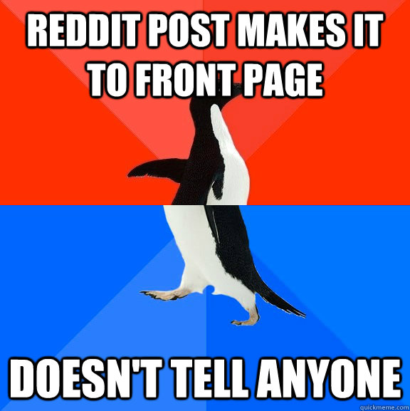 Reddit Post makes it to front page doesn't tell anyone  Socially Awesome Awkward Penguin