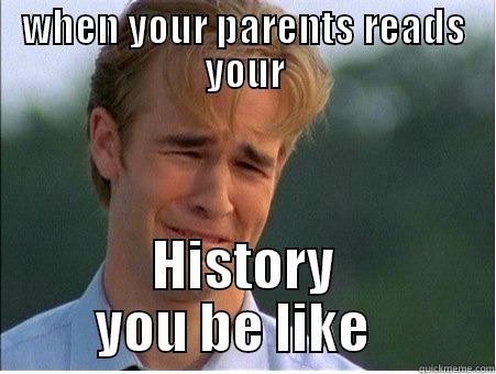 WHEN YOUR PARENTS READS YOUR HISTORY YOU BE LIKE   1990s Problems