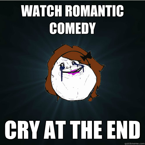 watch romantic comedy cry at the end  Forever Alone Girl