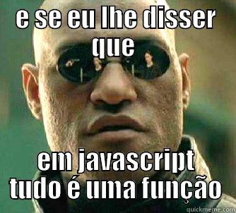 E SE EU LHE DISSER QUE  EM JAVASCRIPT TUDO É UMA FUNÇÃO Matrix Morpheus