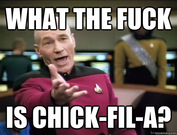 what the fuck is chick-fil-a?  Annoyed Picard HD