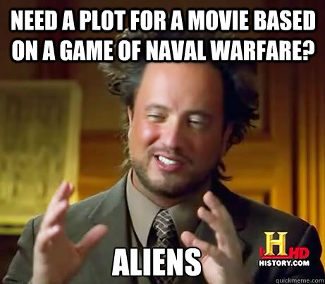 Need a plot for a movie based on a game of naval warfare? aliens - Need a plot for a movie based on a game of naval warfare? aliens  Ancient Alien Guy