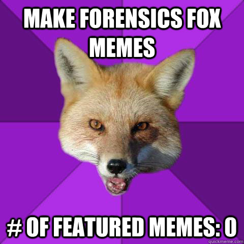 MAKE FORENSICS FOX MEMES # OF FEATURED MEMES: 0  Forensics Fox