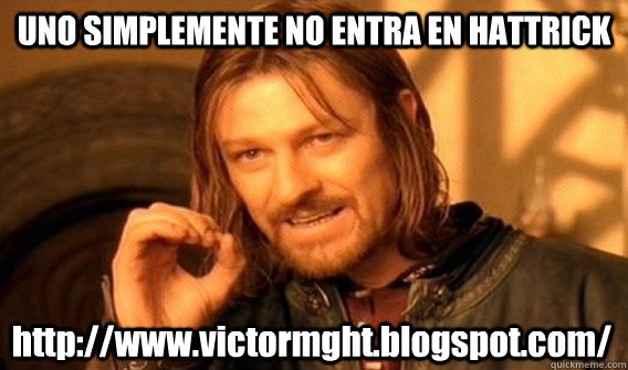 UNO SIMPLEMENTE NO ENTRA EN HATTRICK http://www.victormght.blogspot.com/  One Does Not Simply