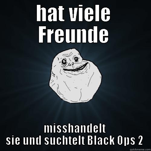 HAT VIELE FREUNDE MISSHANDELT SIE UND SUCHTELT BLACK OPS 2 Forever Alone