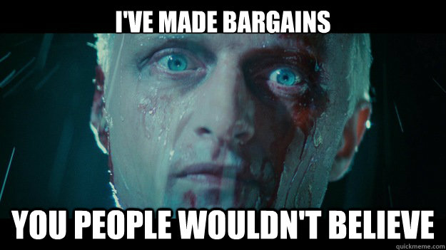 I've made bargains You people wouldn't believe  Blade Runner