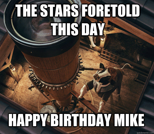 The stars foretold this day happy birthday mike - The stars foretold this day happy birthday mike  Astronomer Cow