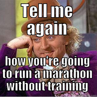 TELL ME AGAIN HOW YOU'RE GOING TO RUN A MARATHON WITHOUT TRAINING Condescending Wonka