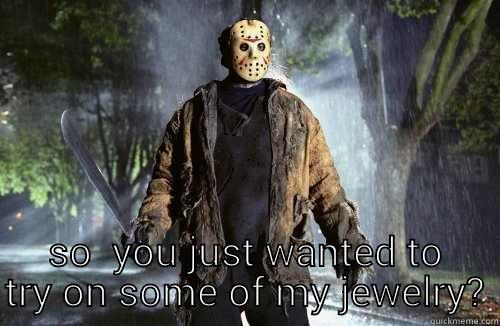  SO  YOU JUST WANTED TO TRY ON SOME OF MY JEWELRY? Philosoraptor