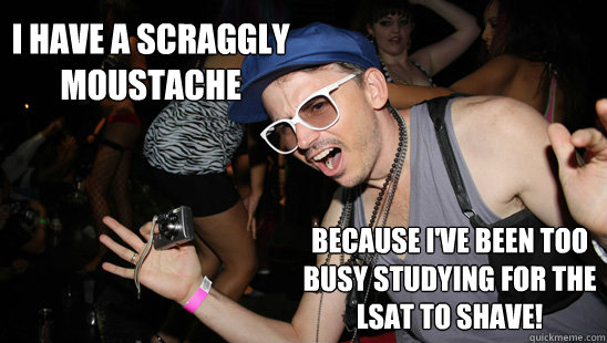 i have a scraggly moustache because i've been too busy studying for the lsat to shave! - i have a scraggly moustache because i've been too busy studying for the lsat to shave!  Misunderstood Hipster