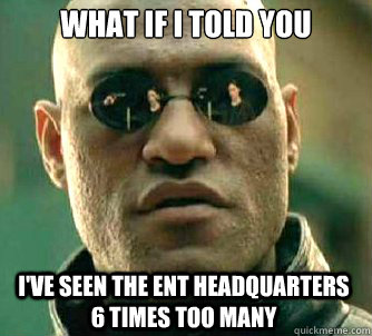 what if i told you I've seen the ent headquarters 6 times too many  Matrix Morpheus