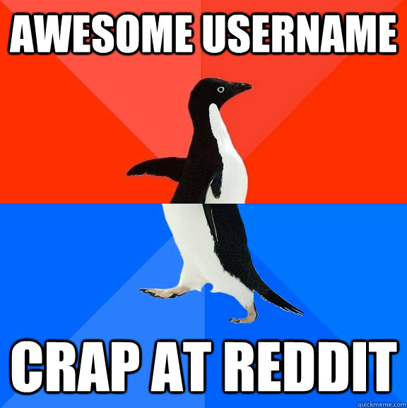 awesome username crap at reddit  Socially Awesome Awkward Penguin