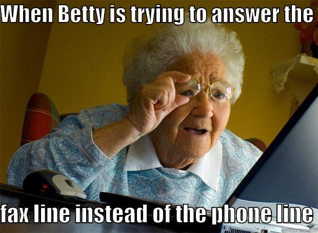 WHEN BETTY IS TRYING TO ANSWER THE   FAX LINE INSTEAD OF THE PHONE LINE Grandma finds the Internet