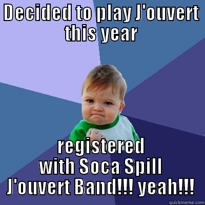 DECIDED TO PLAY J'OUVERT THIS YEAR REGISTERED WITH SOCA SPILL J'OUVERT BAND!!! YEAH!!! Success Kid