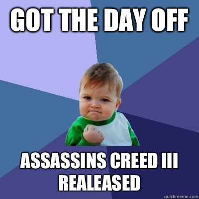 Got the day off  Assassins Creed III realeased   Success Kid