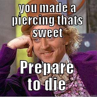 YOU MADE A PIERCING THATS SWEET PREPARE TO DIE Condescending Wonka
