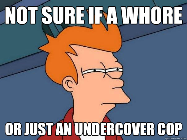 not sure if a whore or just an undercover cop  Futurama Fry