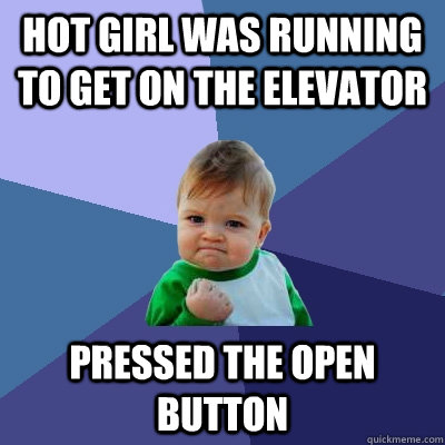 hot girl was running to get on the elevator pressed the open button  Success Kid