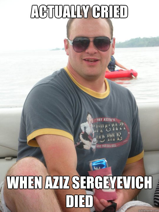 Actually cried When Aziz Sergeyevich died  Tryhard Terry