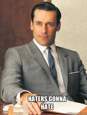 Haters Gonna 
Hate  Don Draper is a douche