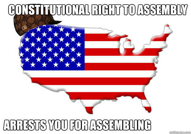 Constitutional Right to assembly Arrests you for assembling  Scumbag america