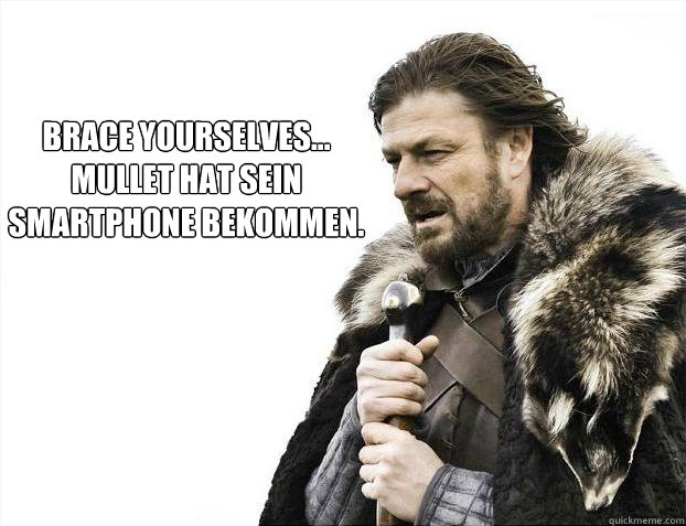 brace yourselves...
Mullet hat sein Smartphone bekommen.  Brace yourself - muslim claims