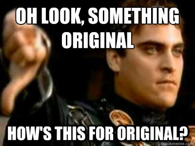 oh look, something original how's this for original?  Downvoting Roman