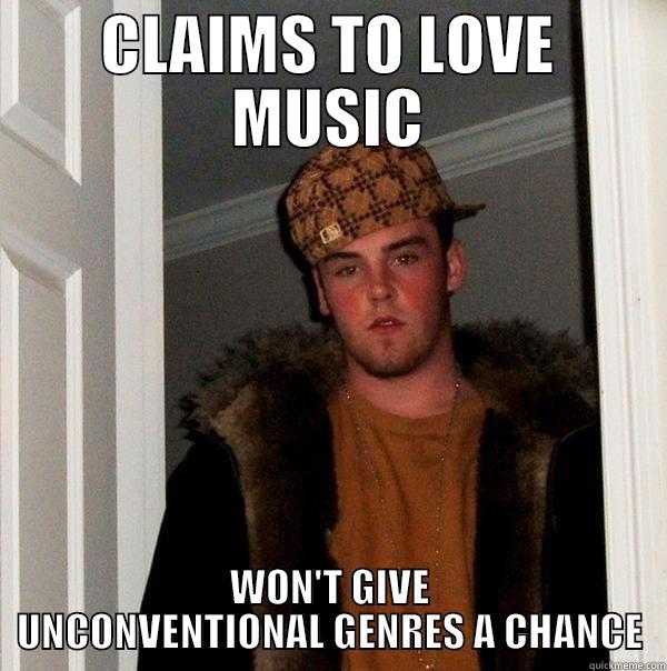 CLAIMS TO LOVE MUSIC WON'T GIVE UNCONVENTIONAL GENRES A CHANCE Scumbag Steve