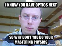I know you have optics next so why don't you do your mastering physics  