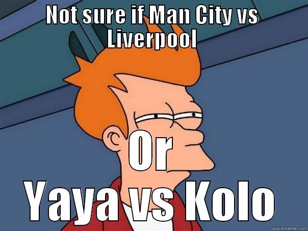 NOT SURE IF MAN CITY VS LIVERPOOL OR YAYA VS KOLO Futurama Fry
