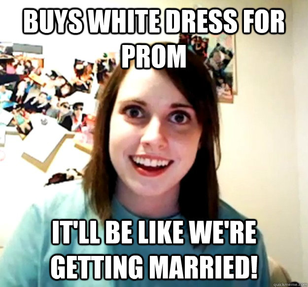 Buys white dress for prom it'll be like we're getting married! - Buys white dress for prom it'll be like we're getting married!  Misc