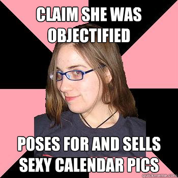 Claim she was objectified Poses for and sells sexy calendar pics - Claim she was objectified Poses for and sells sexy calendar pics  Skepchick-objectify