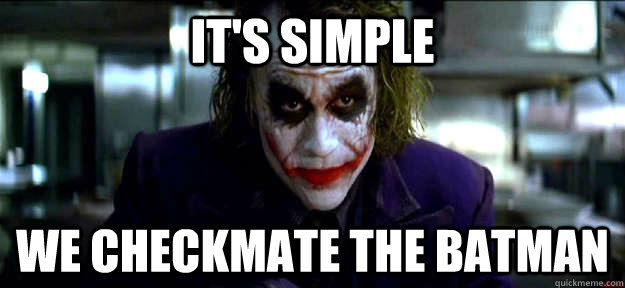 It's simple we checkmate the batman  