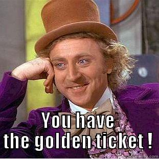  YOU HAVE THE GOLDEN TICKET ! Condescending Wonka