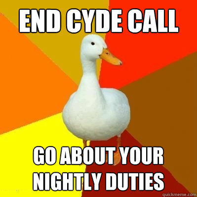 end CYde call go about your nightly duties  Tech Impaired Duck