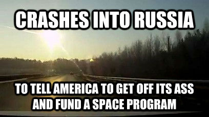 CRASHES INTO RUSSIA TO TELL AMERICA TO GET OFF ITS ASS AND FUND A SPACE PROGRAM  Good Guy Meteor