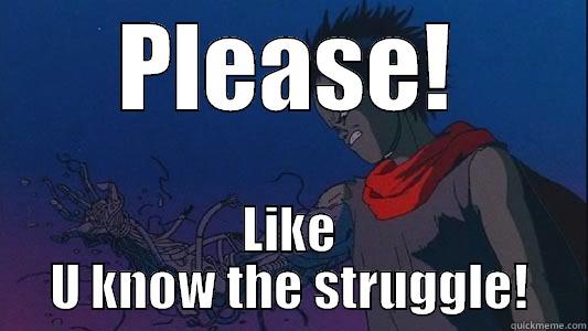 PLEASE! LIKE U KNOW THE STRUGGLE! Misc